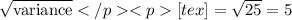 \sqrt{\text{variance}}[tex]=\sqrt{25}=5