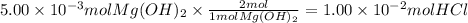 5.00 \times 10^{-3} molMg(OH)_2 \times \frac{2mol}{1molMg(OH)_2} =1.00 \times 10^{-2}molHCl