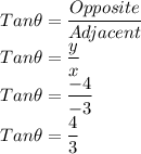 Tan \theta= \dfrac{Opposite}{Adjacent}\\Tan \theta= \dfrac{y}{x}\\Tan \theta= \dfrac{-4}{-3}\\Tan \theta= \dfrac{4}{3}