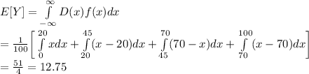 E[Y] = \int\limits_{-\infty}^{\infty}  D(x)f(x) dx \\= \frac{1}{100} \bigg[ \int\limits_{0}^{20} x dx +\int\limits_{20}^{45} (x-20) dx +\int\limits_{45}^{70} (70-x) dx +\int\limits_{70}^{100} (x-70) dx  \bigg]\\= \frac{51}{4} = 12.75