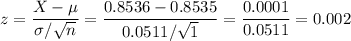 z=\dfrac{X-\mu}{\sigma/\sqrt{n}}= \dfrac{0.8536-0.8535}{0.0511/\sqrt{1}}=\dfrac{0.0001}{0.0511}=0.002