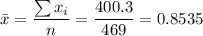 \bar x=\dfrac{\sum x_i}{n}=\dfrac{400.3}{469}=0.8535