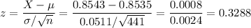 z=\dfrac{X-\mu}{\sigma/\sqrt{n}}=\dfrac{0.8543-0.8535}{0.0511/\sqrt{441}}=\dfrac{0.0008}{0.0024}=0.3288