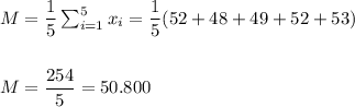 M=\dfrac{1}{5}\sum_{i=1}^5x_i=\dfrac{1}{5}(52+48+49+52+53)\\\\\\M=\dfrac{254}{5}=50.800