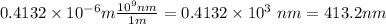 0.4132 \times 10^{-6}m\frac{10^{9}nm }{1m} =0.4132 \times 10^{3} \ nm=413.2 nm