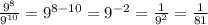 \frac{9 {}^{8} }{ {9}^{10} }  =  {9}^{8 - 10}  =  {9}^{ - 2}  =  \frac{1}{9 {}^{2} }  =  \frac{1}{81}