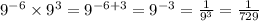 {9}^{ - 6}  \times  {9}^{3}  =  {9}^{ - 6 + 3}  =  {9}^{ - 3}  =  \frac{1}{9 {}^{3} }  =  \frac{1}{729}