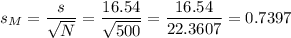 s_M=\dfrac{s}{\sqrt{N}}=\dfrac{16.54}{\sqrt{500}}=\dfrac{16.54}{22.3607}=0.7397