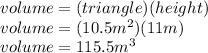 volume=(triangle)(height)\\volume=(10.5m^2)(11m)\\volume=115.5m^3