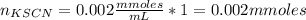 n_{KSCN} =0.002\frac{mmoles}{mL} *1=0.002mmoles