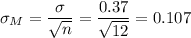 \sigma_M=\dfrac{\sigma}{\sqrt{n}}=\dfrac{0.37}{\sqrt{12}}=0.107