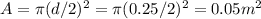 A = \pi (d/2)^2 = \pi (0.25/2)^2 = 0.05 m^2