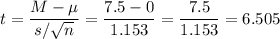 t=\dfrac{M-\mu}{s/\sqrt{n}}=\dfrac{7.5-0}{1.153}=\dfrac{7.5}{1.153}=6.505