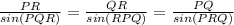 \frac{PR}{sin(PQR)} =\frac{QR}{sin(RPQ)} =\frac{PQ}{sin(PRQ)}