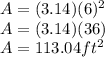 A=(3.14)(6)^2\\A=(3.14)(36)\\A=113.04ft^2