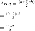 Area=\frac{(a+b)*h)}{2}\\\\=\frac{(9+2)*2}{2}\\\\=\frac{11*2}{2}\\\\