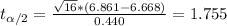 t_{\alpha/2}= \frac{\sqrt{16} *(6.861-6.668)}{0.440} = 1.755