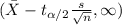 (\bar X -t_{\alpha/2} \frac{s}{\sqrt{n}} , \infty)