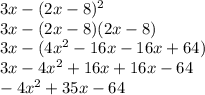 3x-(2x-8)^2\\3x-(2x-8)(2x-8)\\3x-(4x^2-16x-16x+64)\\3x-4x^2+16x+16x-64\\-4x^2+35x-64