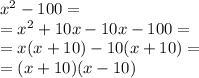 {x}^{2}  - 100 = \\  =   {x}^{2} + 10x - 10x - 100 =  \\  = x(x + 10) - 10(x + 10) = \\   =  (x + 10)(x - 10)