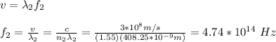 v=\lambda_2 f_2\\\\f_2=\frac{v}{\lambda_2}=\frac{c}{n_2\lambda_2}=\frac{3*10^8m/s}{(1.55)(408.25*10^{-9}m)}=4.74*10^{14}\ Hz