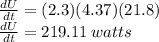 \frac{dU}{dt} = (2.3) (4.37) (21.8)\\\frac{dU}{dt} = 219.11 \: watts