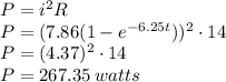 P = i^{2}R\\P = (7.86(1-e^{-6.25t}))^{2} \cdot 14\\P = (4.37)^{2}\cdot 14\\P = 267.35 \: watts