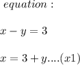 \ equation: \\\\x-y =3\\\\x= 3+y....(x1)\\