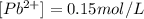 [Pb^{2+}] } =  0.15 mol/L