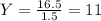 Y =\frac{16.5}{1.5}= 11