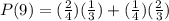 P(9)= (\frac{2}{4})(\frac{1}{3}) +(\frac{1}{4})(\frac{2}{3})