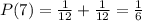 P(7) =\frac{1}{12} + \frac{1}{12} = \frac{1}{6}