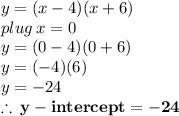 y = (x - 4)(x + 6) \\ plug \: x = 0 \\ y = (0 - 4)(0 + 6) \\ y = ( - 4)(6) \\ y =  - 24 \\ \purple{  \bold{ \therefore \: y - intercept  =  - 24}}