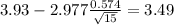 3.93-2.977\frac{0.574}{\sqrt{15}}=3.49