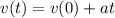 v(t) = v(0) + at