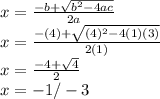x =\frac{-b +\sqrt{b^{2} -4ac } }{2a}\\x =\frac{-(4) + \sqrt{(4)^{2}-4(1)(3) } }{2(1)}\\x =\frac{-4 +\sqrt{4} }{2}\\x =-1 /-3