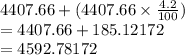 4407.66 + (4407.66 \times  \frac{4.2}{100} ) \\  = 4407.66 + 185.12172 \\  = 4592.78172