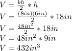 V=\frac{bh}{2}*h\\V=\frac{(8in)(6in)}{2}* 18in\\V=\frac{48in^2}{2}*18in\\ V=48in^2*9in\\V=432in^3