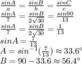 \frac{sin A}{a}=\frac{sin B}{b} =\frac{sin C}{c} \\\frac{sin A}{7}=\frac{sin B}{2\sqrt{30}} =\frac{sin 90}{13} \\\frac{sin A}{7}=\frac{sin B}{2\sqrt{30} } =\frac{1}{13} \\sin A=\frac{7}{13} \\A=sin^{-1} (\frac{7}{13} )\approx 33.6^\circ\\B=90-33.6\approx 56.4^\circ