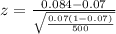 z =  \frac{0.084  - 0.07}{\sqrt{\frac{0.07 (1-0.07)}{500} } }