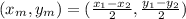 (x_{m},y_{m}) = (\frac{x_{1}-x_{2}}{2},\frac{y_{1}-y_{2}}{2})