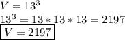 V=13^3\\13^3=13*13*13 = 2197\\\boxed {V=2197}