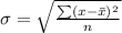 \sigma = \sqrt{\frac{\sum(x-\bar{x})^{2} }{n}}