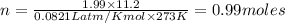 n=\frac{1.99\times 11.2}{0.0821 L atm/K mol\times 273K}=0.99moles