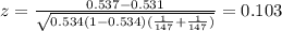 z=\frac{0.537-0.531}{\sqrt{0.534(1-0.534)(\frac{1}{147}+\frac{1}{147})}}=0.103