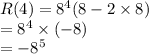 R (4) = 8^{4} (8 - 2\times 8)\\=8^{4}\times (-8)\\=-8^{5}
