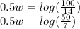 0.5w = log(\frac{100}{14} )\\0.5w = log(\frac{50}{7} )\\\\