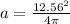 a=\frac{12.56^{2} }{4\pi }