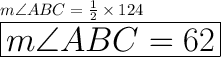 m\angle ABC =  \frac{1}{2}  \times 124 \degree \\ \huge \purple { \boxed{ m\angle ABC = 62 \degree}}