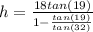 h=\frac{18tan(19)}{1-\frac{tan(19)}{tan(32)} }